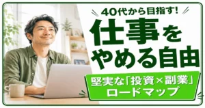40代会社員が「仕事をやめる自由」を手に入れるための投資×副業ロードマップ